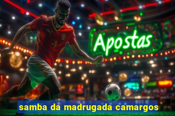 samba da madrugada camargos